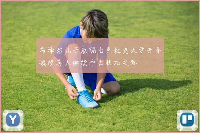 布泽尔儿子表现出色杜克大学开季战绩喜人继续冲击状元之路