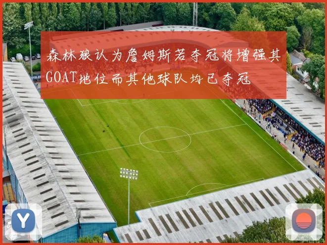 森林狼认为詹姆斯若夺冠将增强其GOAT地位而其他球队均已夺冠