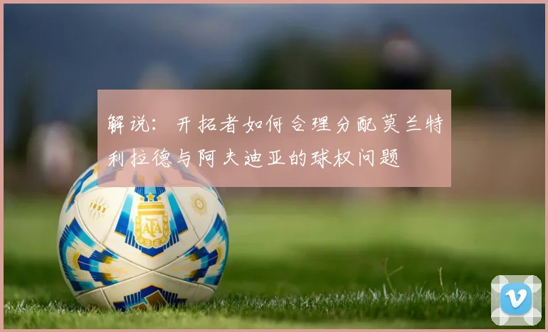 解说：开拓者如何合理分配莫兰特利拉德与阿夫迪亚的球权问题