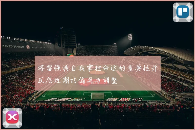塔雷强调自我掌控命运的重要性并反思近期的偏离与调整