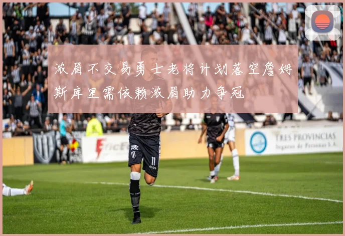 浓眉不交易勇士老将计划落空詹姆斯库里需依赖浓眉助力争冠